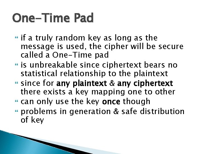 One-Time Pad if a truly random key as long as the message is used,