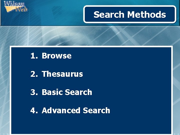 Search Methods 1. Browse 2. Thesaurus 3. Basic Search 4. Advanced Search 
