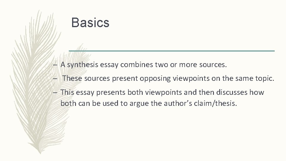 Basics – A synthesis essay combines two or more sources. – These sources present