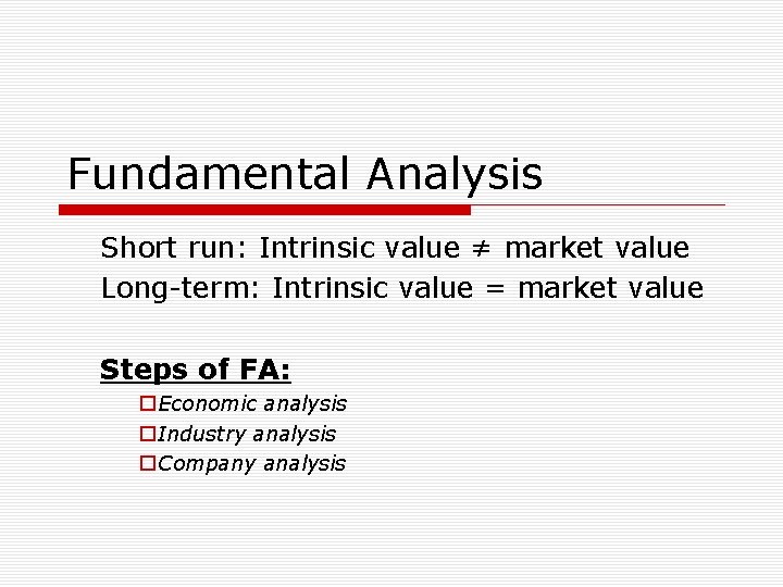 Fundamental Analysis Short run: Intrinsic value ≠ market value Long-term: Intrinsic value = market
