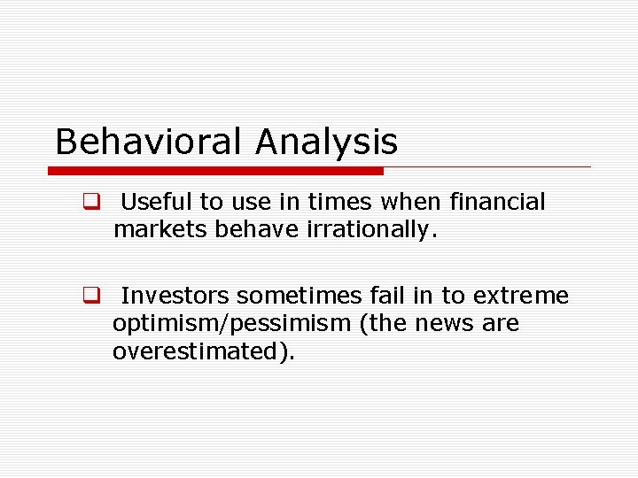 Behavioral Analysis q Useful to use in times when financial markets behave irrationally. q