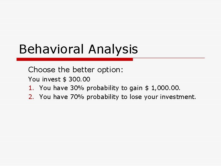 Behavioral Analysis Choose the better option: You invest $ 300. 00 1. You have