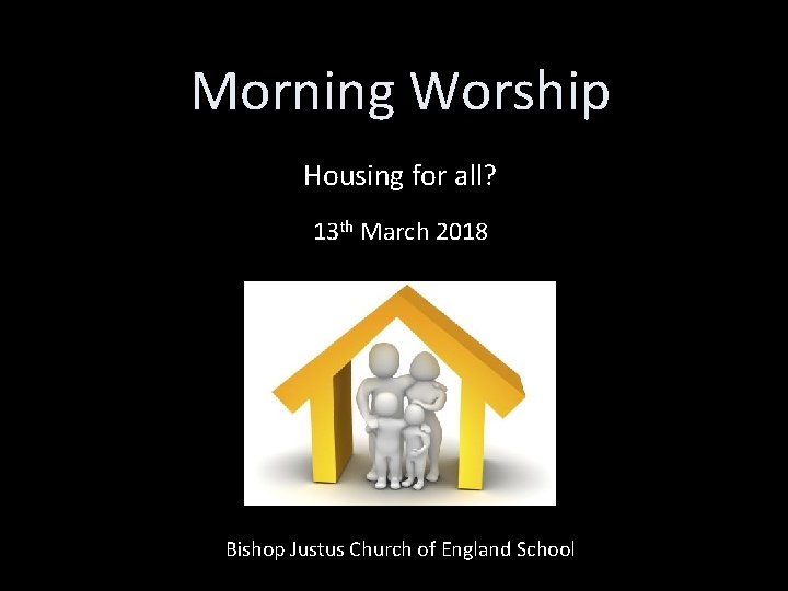Morning Worship Housing for all? 13 th March 2018 Bishop Justus Church of England