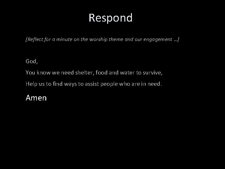 Respond [Reflect for a minute on the worship theme and our engagement …] God,