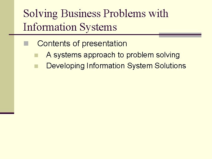 Solving Business Problems with Information Systems n Contents of presentation n n A systems