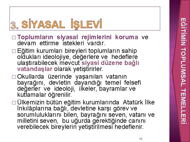 � Toplumların siyasal rejimlerini koruma ve devam ettirme istekleri vardır. � Eğitim kurumları bireyleri