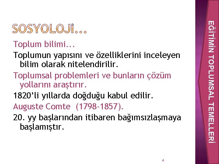 4 EĞİTİMİN TOPLUMSAL TEMELLERİ Toplum bilimi. . . Toplumun yapısını ve özelliklerini inceleyen bilim