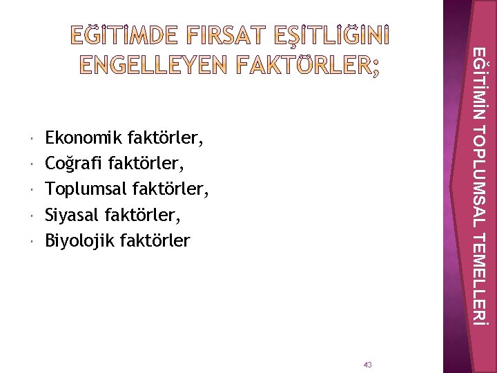  EĞİTİMİN TOPLUMSAL TEMELLERİ Ekonomik faktörler, Coğrafi faktörler, Toplumsal faktörler, Siyasal faktörler, Biyolojik faktörler