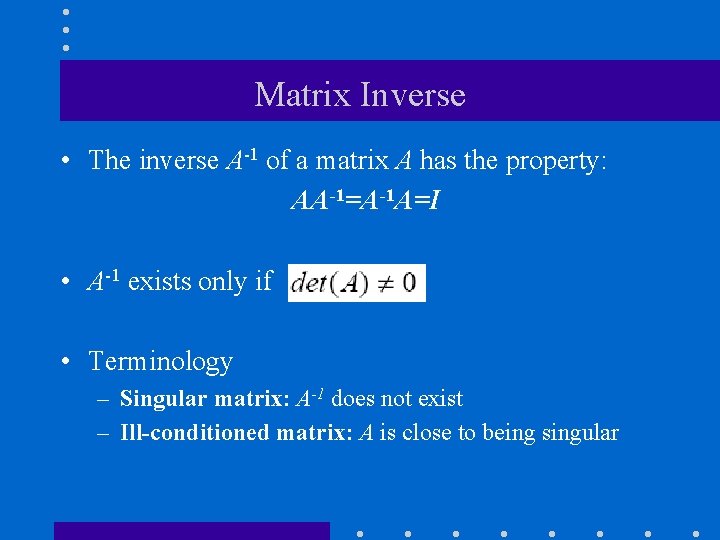 Matrix Inverse • The inverse A-1 of a matrix A has the property: AA-1=A-1