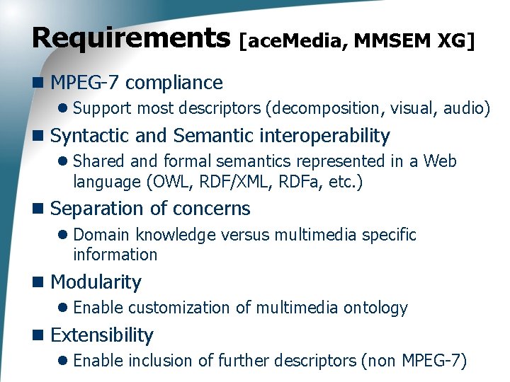 Requirements [ace. Media, MMSEM XG] n MPEG-7 compliance l Support most descriptors (decomposition, visual,