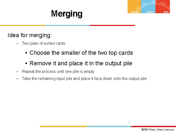 Merging Idea for merging: – Two piles of sorted cards • Choose the smaller
