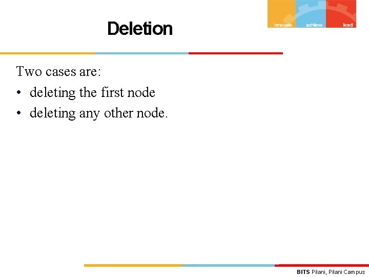Deletion Two cases are: • deleting the first node • deleting any other node.