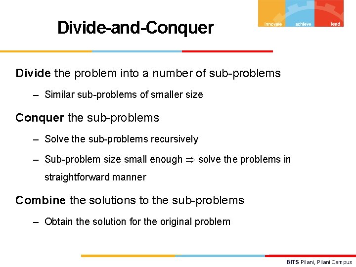 Divide-and-Conquer Divide the problem into a number of sub-problems – Similar sub-problems of smaller