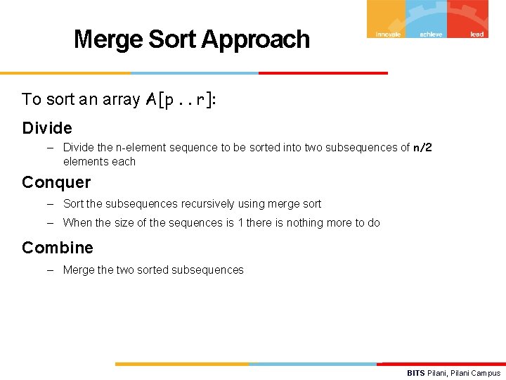 Merge Sort Approach To sort an array A[p. . r]: Divide – Divide the