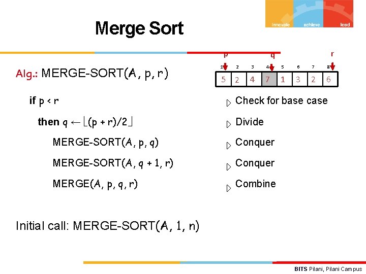 Merge Sort p Alg. : MERGE-SORT(A, p, r) if p < r then q