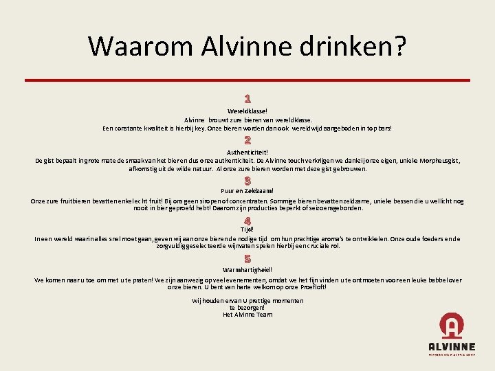 Waarom Alvinne drinken? 1 Wereldklasse! Alvinne brouwt zure bieren van wereldklasse. Een constante kwaliteit