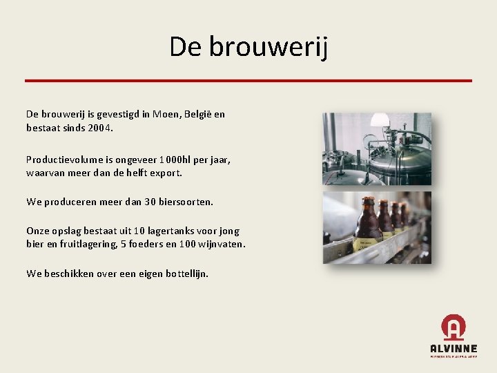 De brouwerij is gevestigd in Moen, België en bestaat sinds 2004. Productievolume is ongeveer