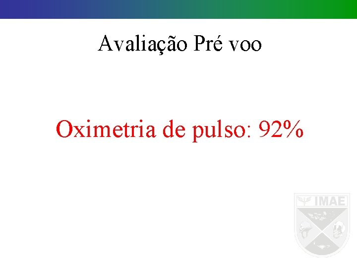 Avaliação Pré voo Oximetria de pulso: 92% 