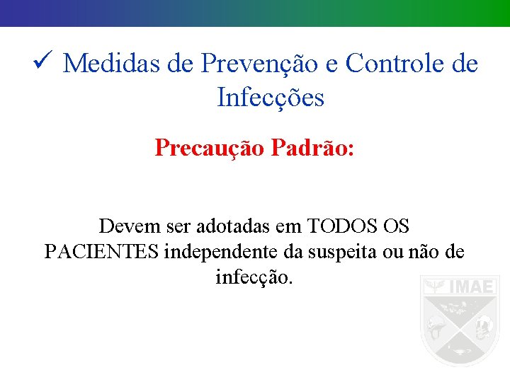 ü Medidas de Prevenção e Controle de Infecções Precaução Padrão: Devem ser adotadas em