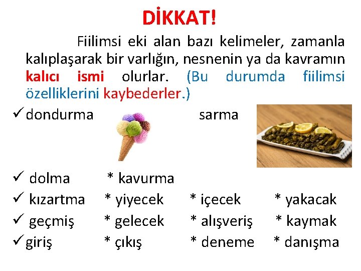 DİKKAT! Fiilimsi eki alan bazı kelimeler, zamanla kalıplaşarak bir varlığın, nesnenin ya da kavramın