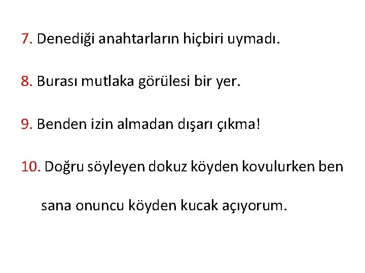 7. Denediği anahtarların hiçbiri uymadı. 8. Burası mutlaka görülesi bir yer. 9. Benden izin