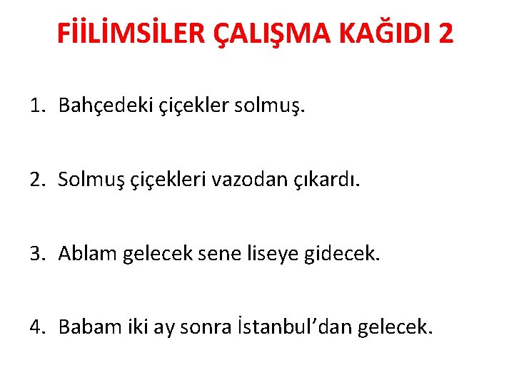 FİİLİMSİLER ÇALIŞMA KAĞIDI 2 1. Bahçedeki çiçekler solmuş. 2. Solmuş çiçekleri vazodan çıkardı. 3.