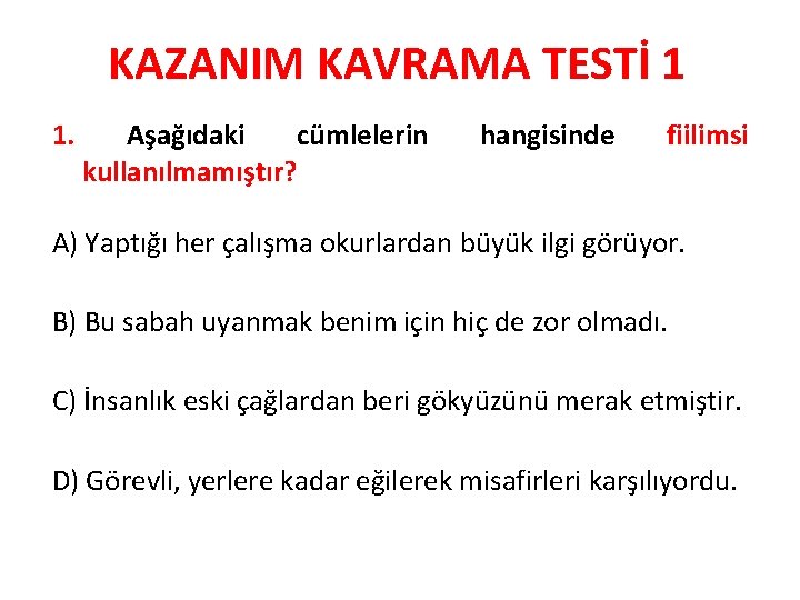 KAZANIM KAVRAMA TESTİ 1 1. Aşağıdaki cümlelerin kullanılmamıştır? hangisinde fiilimsi A) Yaptığı her çalışma