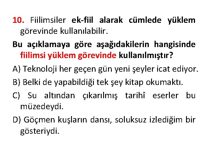 10. Fiilimsiler ek-fiil alarak cümlede yüklem görevinde kullanılabilir. Bu açıklamaya göre aşağıdakilerin hangisinde fiilimsi