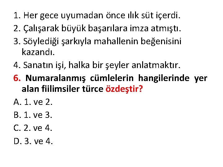 1. Her gece uyumadan önce ılık süt içerdi. 2. Çalışarak büyük başarılara imza atmıştı.