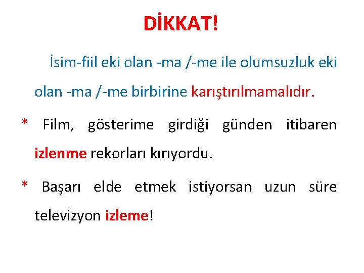 DİKKAT! İsim-fiil eki olan -ma /-me ile olumsuzluk eki olan -ma /-me birbirine karıştırılmamalıdır.