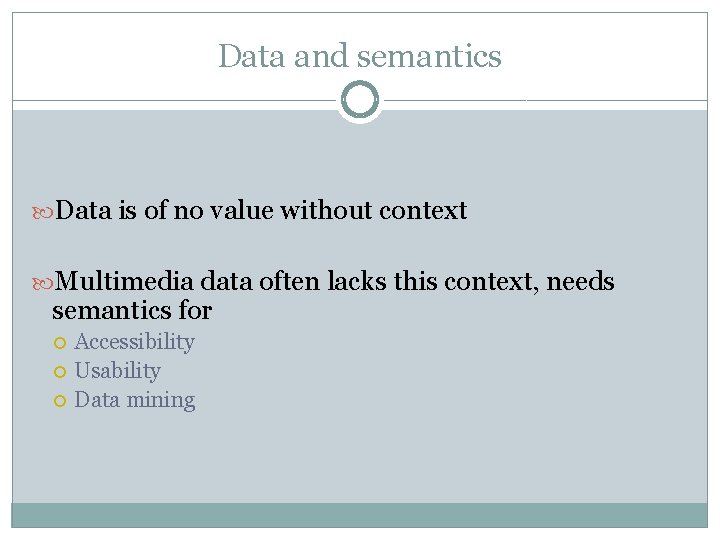 Data and semantics Data is of no value without context Multimedia data often lacks