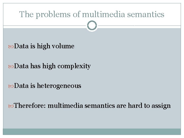 The problems of multimedia semantics Data is high volume Data has high complexity Data