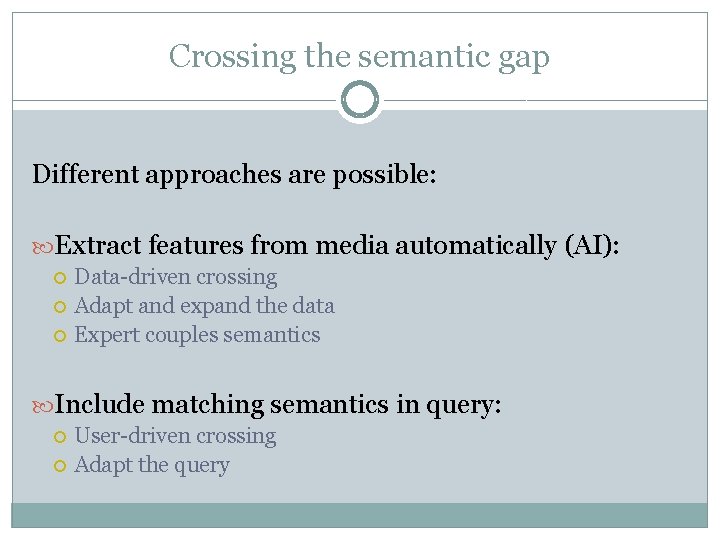 Crossing the semantic gap Different approaches are possible: Extract features from media automatically (AI):