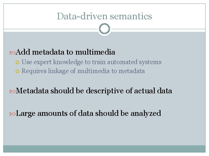 Data-driven semantics Add metadata to multimedia Use expert knowledge to train automated systems Requires