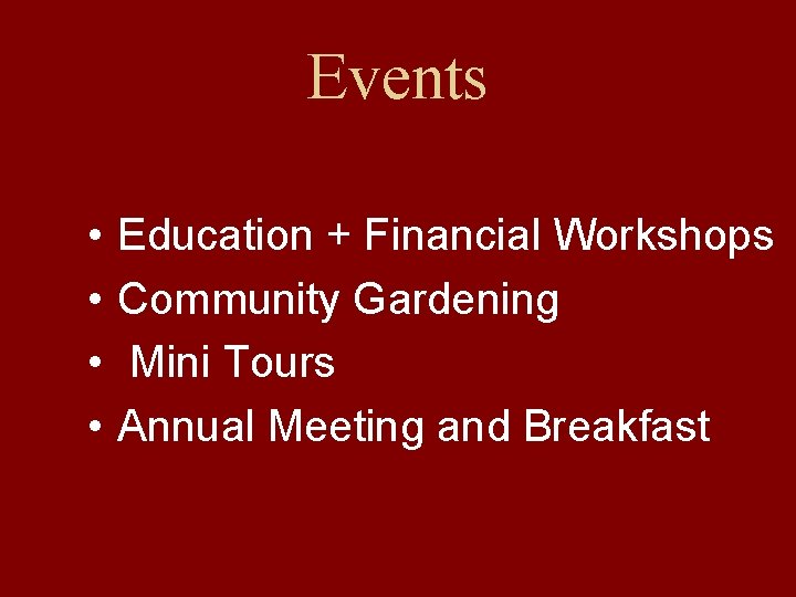 Events • • Education + Financial Workshops Community Gardening Mini Tours Annual Meeting and