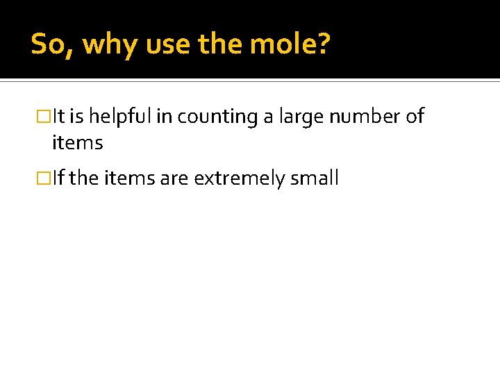 So, why use the mole? �It is helpful in counting a large number of