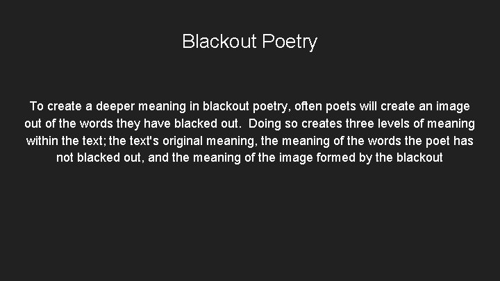 Blackout Poetry To create a deeper meaning in blackout poetry, often poets will create