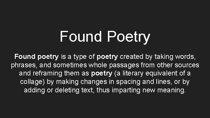 Found Poetry Found poetry is a type of poetry created by taking words, phrases,