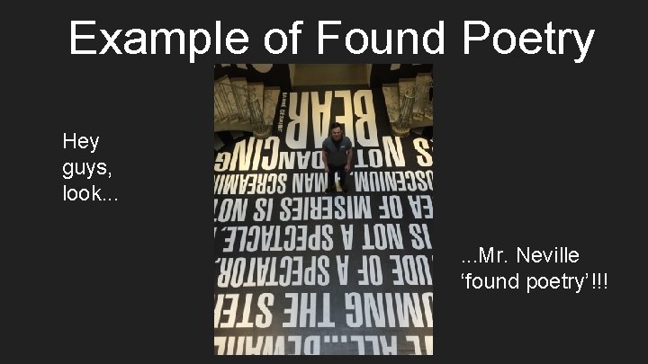 Example of Found Poetry Hey guys, look. . . Mr. Neville ‘found poetry’!!! 