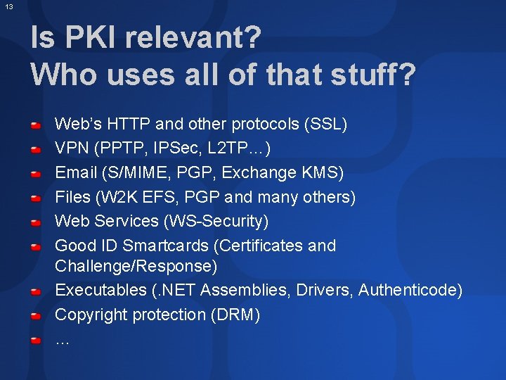 13 Is PKI relevant? Who uses all of that stuff? Web’s HTTP and other