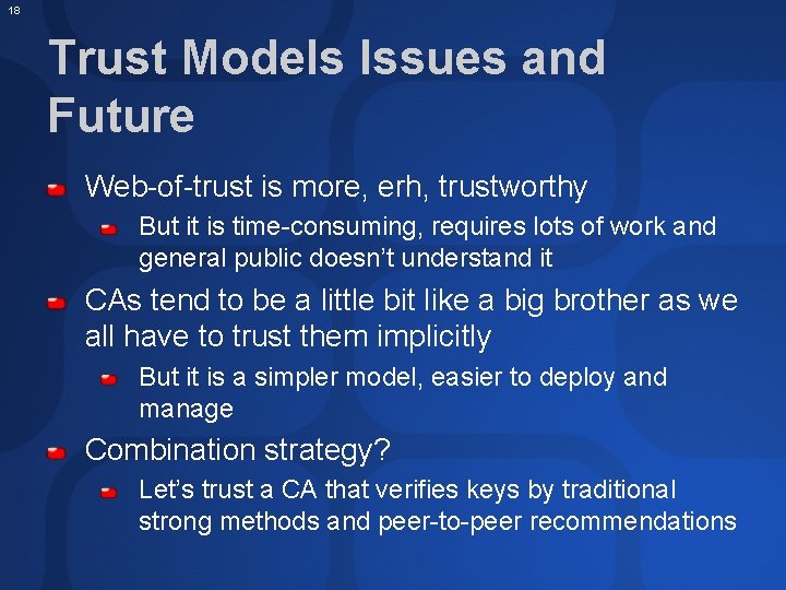 18 Trust Models Issues and Future Web-of-trust is more, erh, trustworthy But it is