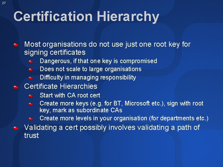 27 Certification Hierarchy Most organisations do not use just one root key for signing