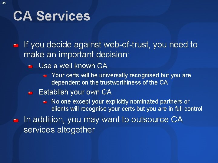 36 CA Services If you decide against web-of-trust, you need to make an important