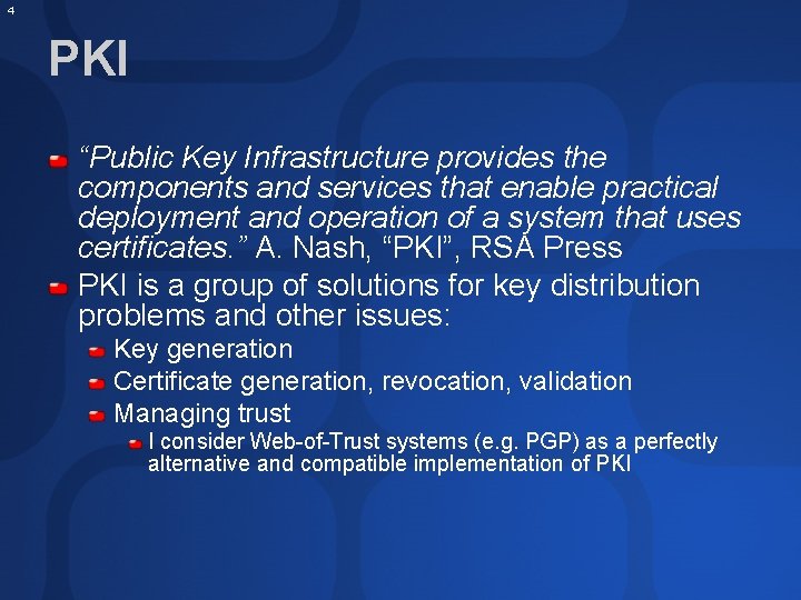 4 PKI “Public Key Infrastructure provides the components and services that enable practical deployment
