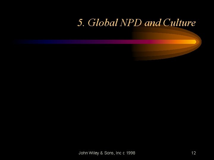 5. Global NPD and Culture John Wiley & Sons, Inc c 1998 12 
