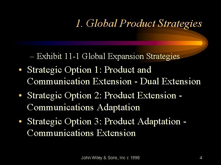 1. Global Product Strategies – Exhibit 11 -1 Global Expansion Strategies • Strategic Option