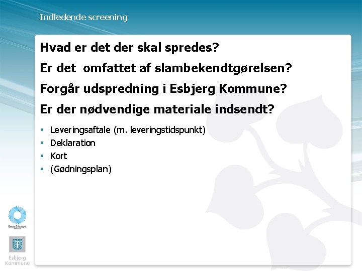 Indledende screening Hvad er det der skal spredes? Er det omfattet af slambekendtgørelsen? Forgår