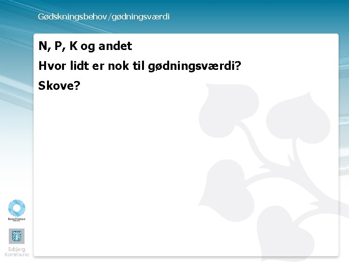 Gødskningsbehov/gødningsværdi N, P, K og andet Hvor lidt er nok til gødningsværdi? Skove? 