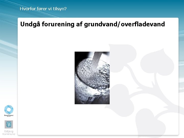 Hvorfor fører vi tilsyn? Undgå forurening af grundvand/overfladevand 