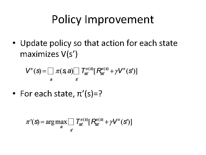 Policy Improvement • Update policy so that action for each state maximizes V(s’) •